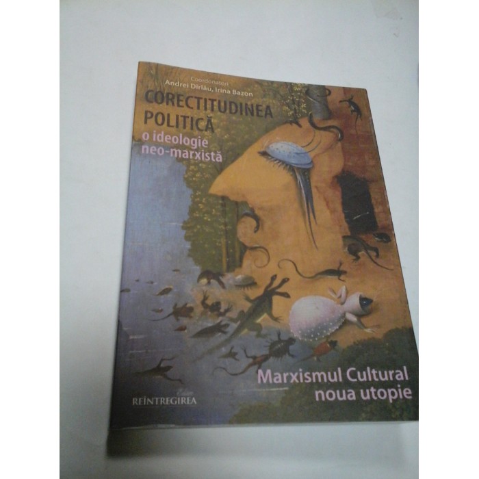 CORECTITUDINEA POLITICA : I IDEOLOGIE NEO-MARXISTA - Andrei Dirlau ,Irina Bazon CORECTITUDINEA POLITICA : I IDEOLOGIE NEO-MARXISTA - Andrei Dirlau ,Irina Bazon